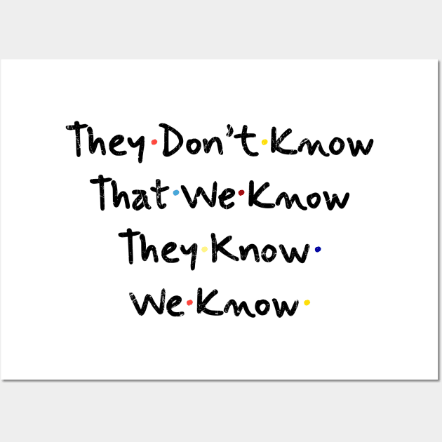 They Don’t Know That We Know They Know We Know Wall Art by TikaNysden